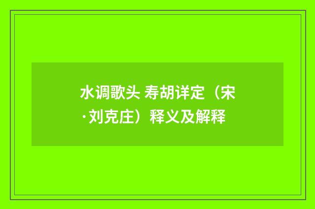 水调歌头 寿胡详定（宋·刘克庄）释义及解释