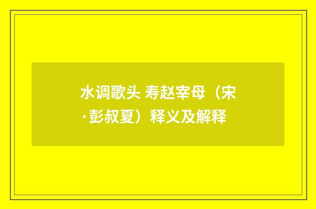 水调歌头 寿赵宰母（宋·彭叔夏）释义及解释