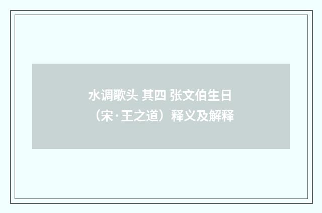 水调歌头 其四 张文伯生日（宋·王之道）释义及解释