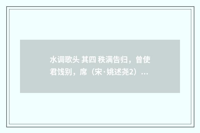 水调歌头 其四 秩满告归，曾使君饯别，席（宋·姚述尧2）释义及解释