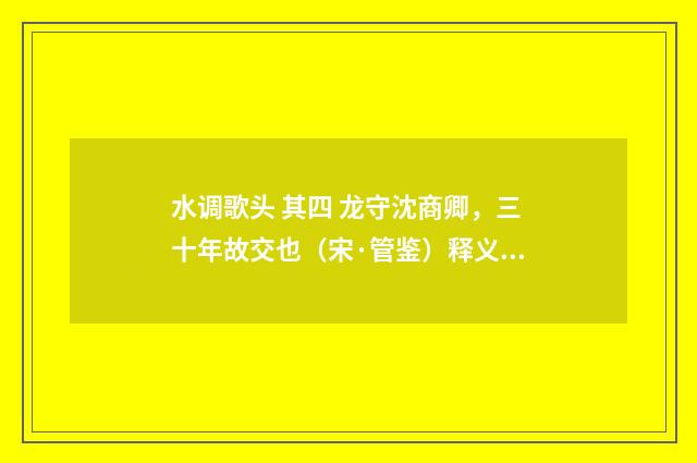 水调歌头 其四 龙守沈商卿，三十年故交也（宋·管鉴）释义及解释