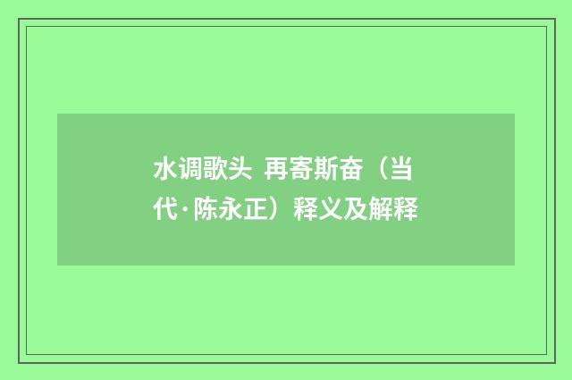 水调歌头 再寄斯奋（当代·陈永正）释义及解释