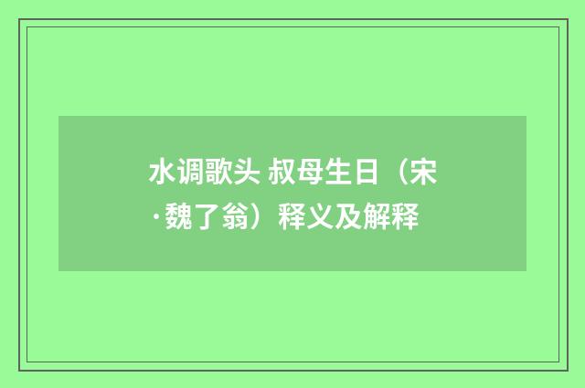 水调歌头 叔母生日（宋·魏了翁）释义及解释