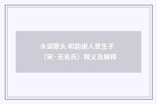 水调歌头 和韵谢人贺生子（宋·无名氏）释义及解释