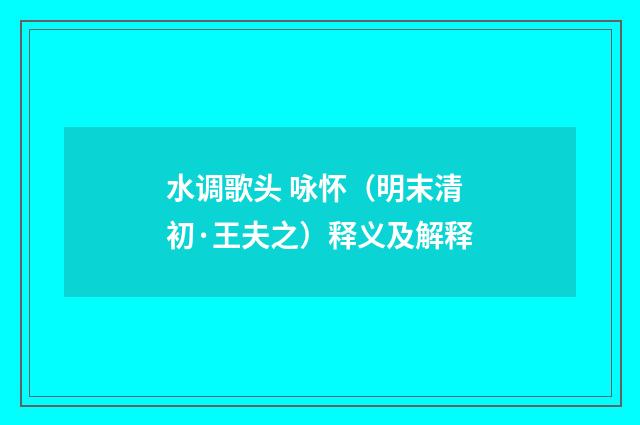 水调歌头 咏怀（明末清初·王夫之）释义及解释