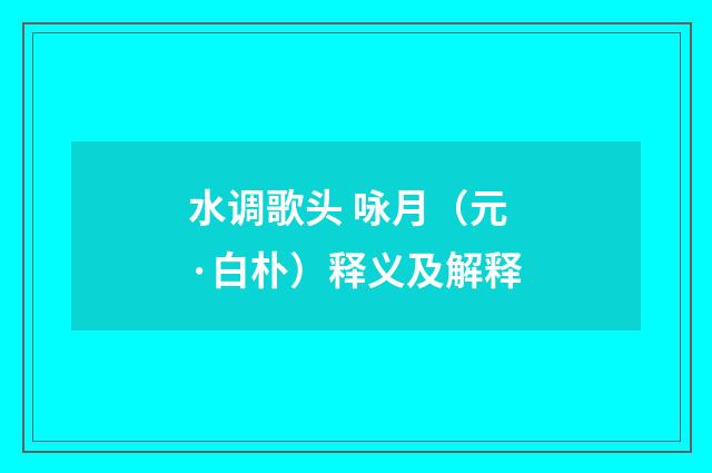 水调歌头 咏月（元·白朴）释义及解释