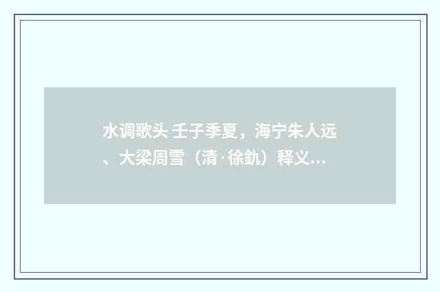 水调歌头 壬子季夏，海宁朱人远、大梁周雪（清·徐釚）释义及解释