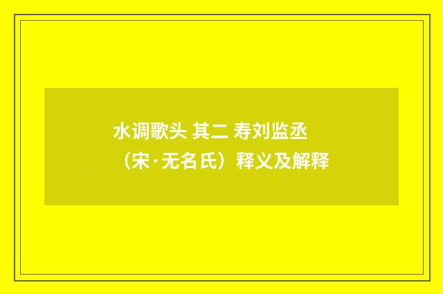 水调歌头 其二 寿刘监丞（宋·无名氏）释义及解释