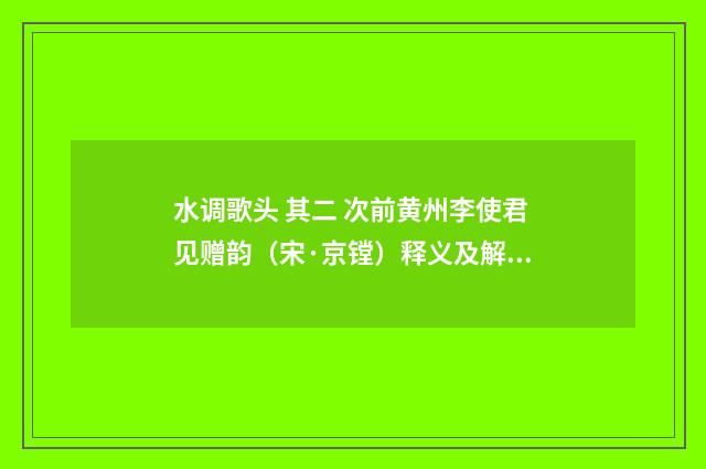 水调歌头 其二 次前黄州李使君见赠韵（宋·京镗）释义及解释
