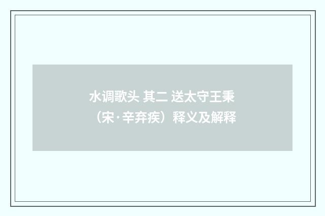 水调歌头 其二 送太守王秉（宋·辛弃疾）释义及解释