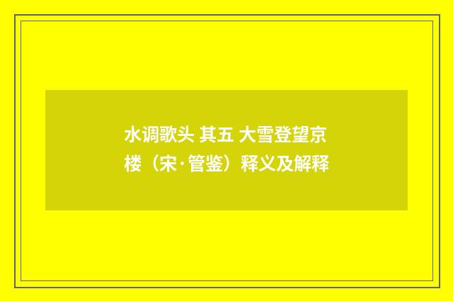 水调歌头 其五 大雪登望京楼（宋·管鉴）释义及解释