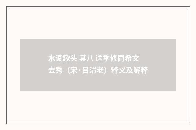 水调歌头 其八 送季修同希文去秀（宋·吕渭老）释义及解释