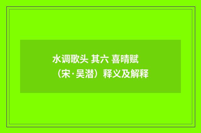 水调歌头 其六 喜晴赋（宋·吴潜）释义及解释