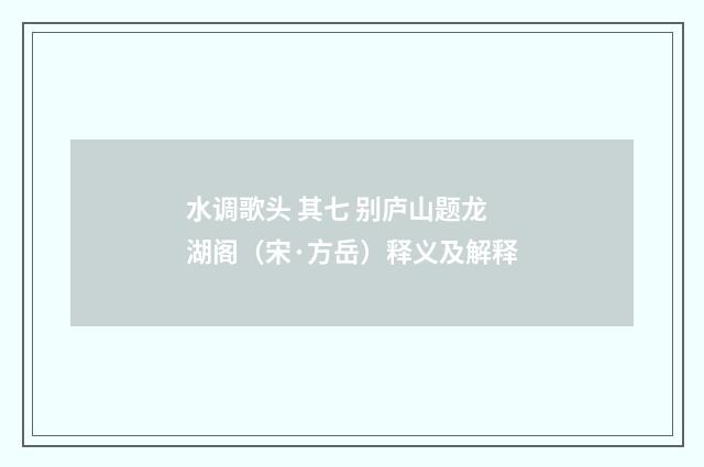水调歌头 其七 别庐山题龙湖阁（宋·方岳）释义及解释