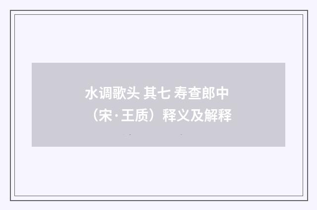 水调歌头 其七 寿查郎中（宋·王质）释义及解释