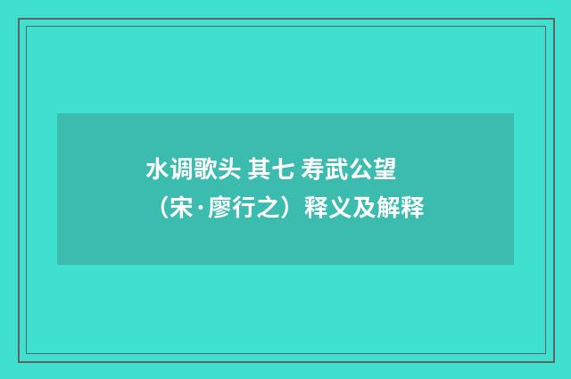 水调歌头 其七 寿武公望（宋·廖行之）释义及解释