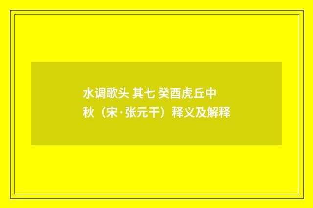 水调歌头 其七 癸酉虎丘中秋（宋·张元干）释义及解释