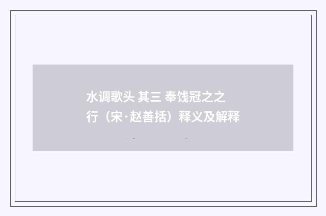 水调歌头 其三 奉饯冠之之行（宋·赵善括）释义及解释
