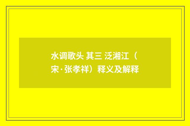 水调歌头 其三 泛湘江（宋·张孝祥）释义及解释