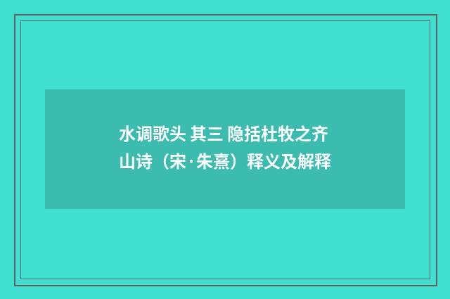 水调歌头 其三 隐括杜牧之齐山诗（宋·朱熹）释义及解释