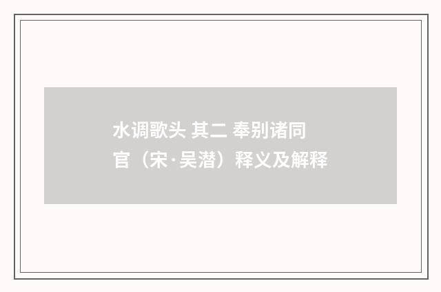 水调歌头 其二 奉别诸同官（宋·吴潜）释义及解释