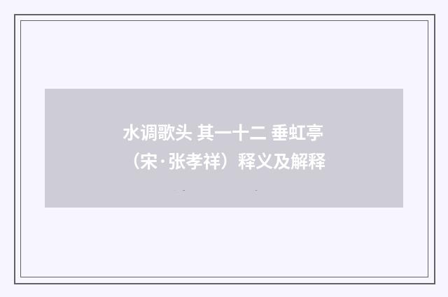 水调歌头 其一十二 垂虹亭（宋·张孝祥）释义及解释