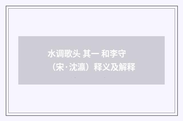 水调歌头 其一 和李守（宋·沈瀛）释义及解释