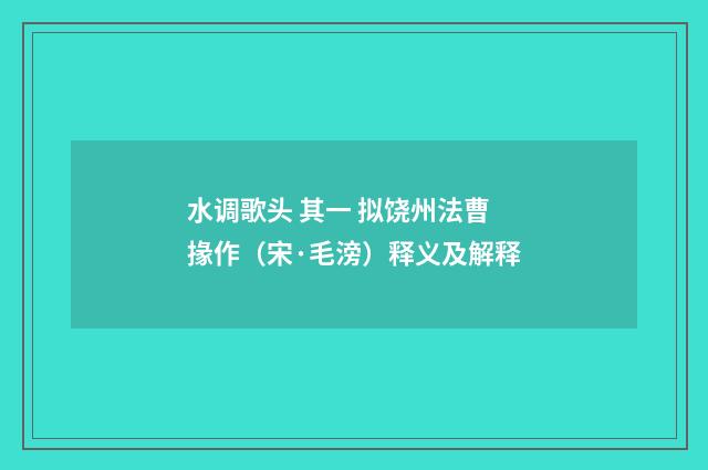 水调歌头 其一 拟饶州法曹掾作（宋·毛滂）释义及解释