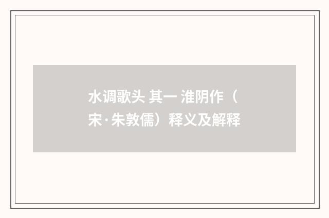 水调歌头 其一 淮阴作（宋·朱敦儒）释义及解释
