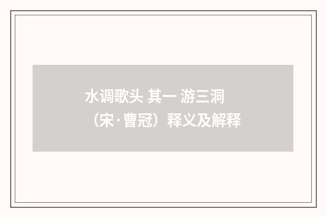 水调歌头 其一 游三洞（宋·曹冠）释义及解释