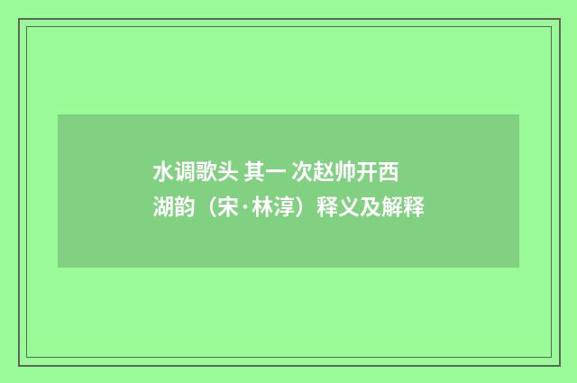 水调歌头 其一 次赵帅开西湖韵（宋·林淳）释义及解释