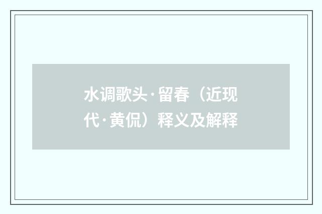 水调歌头·留春（近现代·黄侃）释义及解释