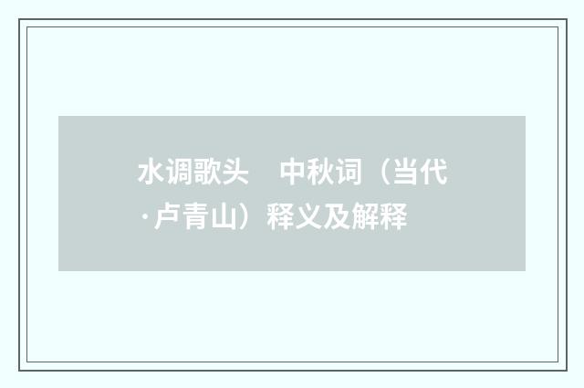 水调歌头　中秋词（当代·卢青山）释义及解释