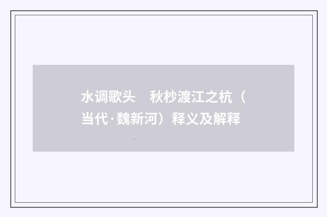 水调歌头　秋杪渡江之杭（当代·魏新河）释义及解释