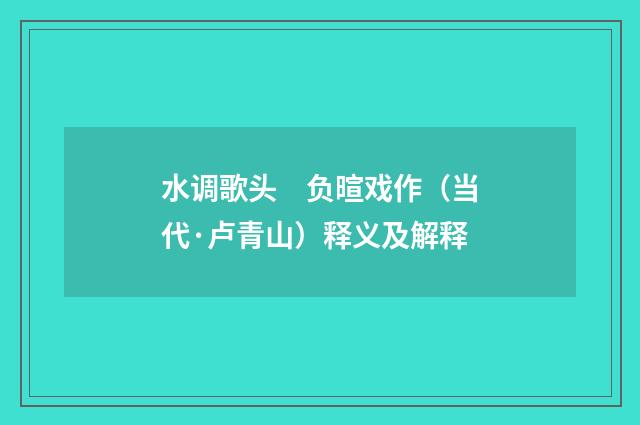 水调歌头　负暄戏作（当代·卢青山）释义及解释