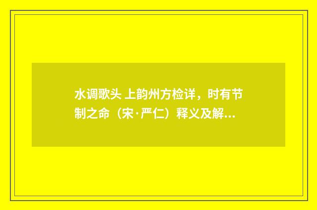 水调歌头 上韵州方检详，时有节制之命（宋·严仁）释义及解释