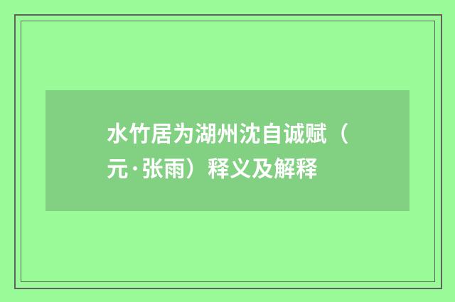 水竹居为湖州沈自诚赋（元·张雨）释义及解释