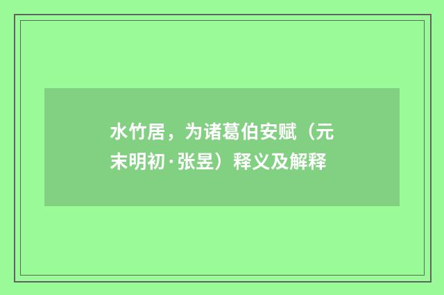水竹居，为诸葛伯安赋（元末明初·张昱）释义及解释