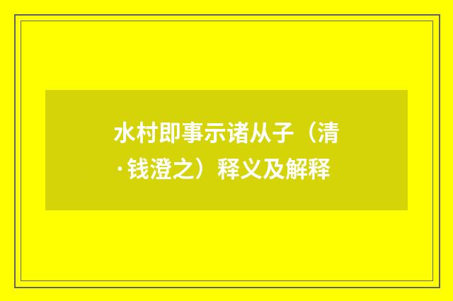 水村即事示诸从子（清·钱澄之）释义及解释