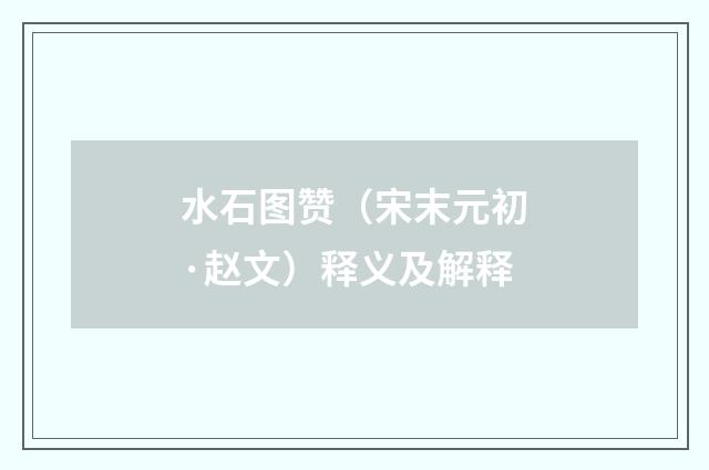 水石图赞（宋末元初·赵文）释义及解释