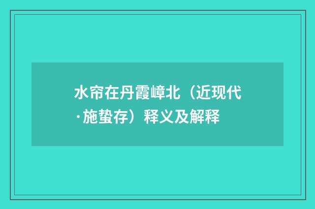 水帘在丹霞嶂北（近现代·施蛰存）释义及解释