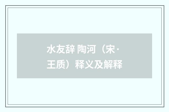 水友辞 陶河（宋·王质）释义及解释