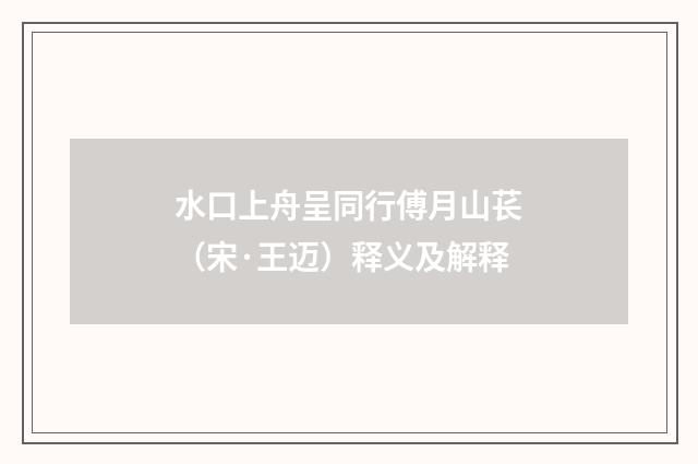 水口上舟呈同行傅月山苌（宋·王迈）释义及解释