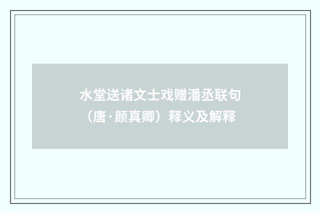 水堂送诸文士戏赠潘丞联句（唐·颜真卿）释义及解释