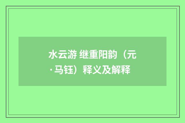 水云游 继重阳韵（元·马钰）释义及解释