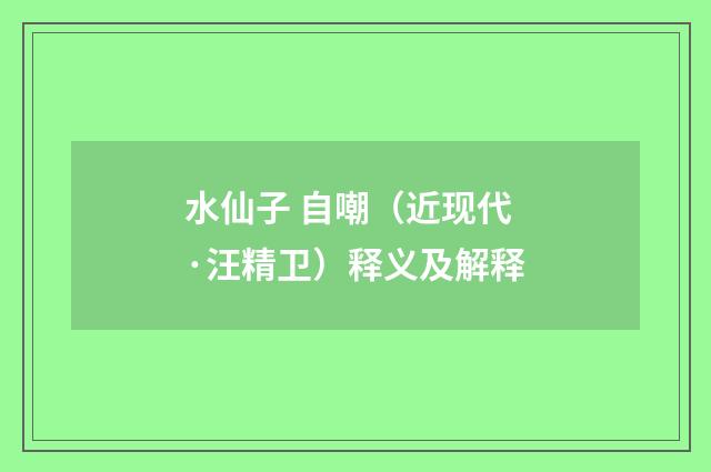水仙子 自嘲（近现代·汪精卫）释义及解释