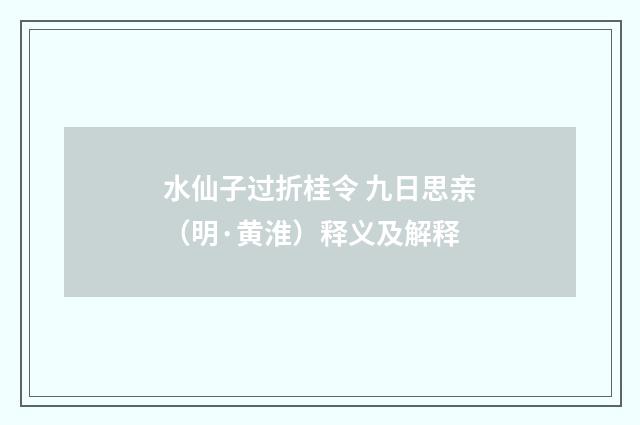 水仙子过折桂令 九日思亲（明·黄淮）释义及解释