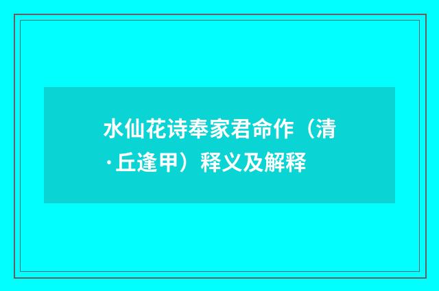 水仙花诗奉家君命作（清·丘逢甲）释义及解释