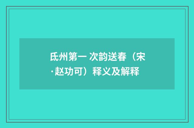 氐州第一 次韵送春（宋·赵功可）释义及解释