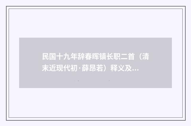 民国十九年辞春晖镇长职二首（清末近现代初·薛昂若）释义及解释
